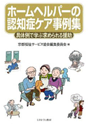 ホームヘルパーの認知症ケア事例集（具体例で学ぶ求められる援助）